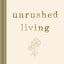 Unrushed Living: Embracing Simplicity and Savoring Life's Moments