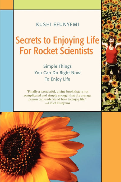 Secrets to Enjoying Life For Rocket Scientists: Simple Things You Can Do Right Now To Enjoy Life