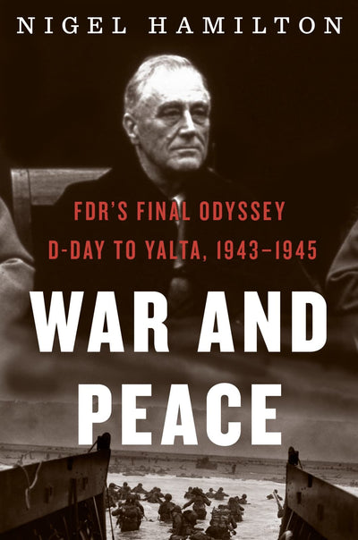 War And Peace: FDR's Final Odyssey: D-Day to Yalta, 1943-1945 (FDR at War, 3)