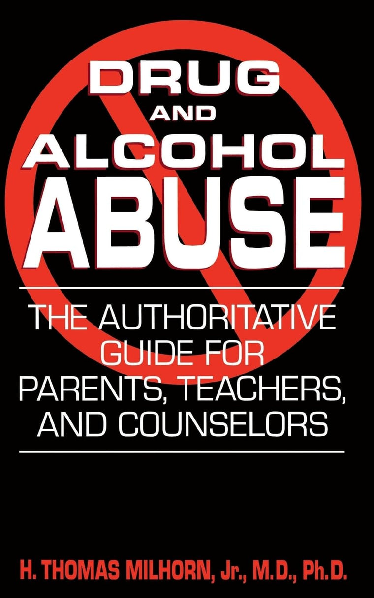 Drug And Alcohol Abuse: The Authoritative Guide For Parents, Teachers, And Counselors