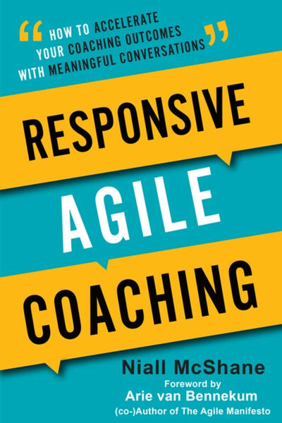 Responsive Agile Coaching: How to Accelerate Your Coaching Outcomes With Meaningful Conversations
