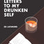 Sober Letters To My Drunken Self