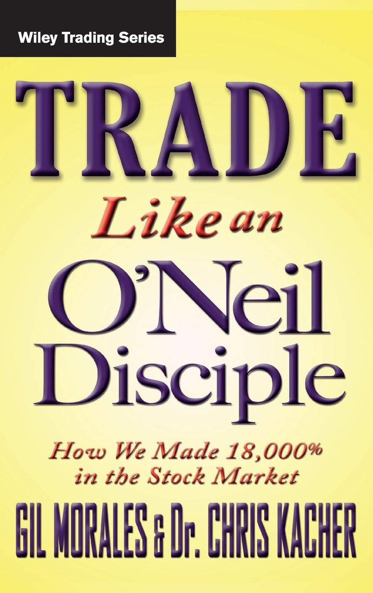 Trade Like an O'Neil Disciple: How We Made Over 18,000% in the Stock Market