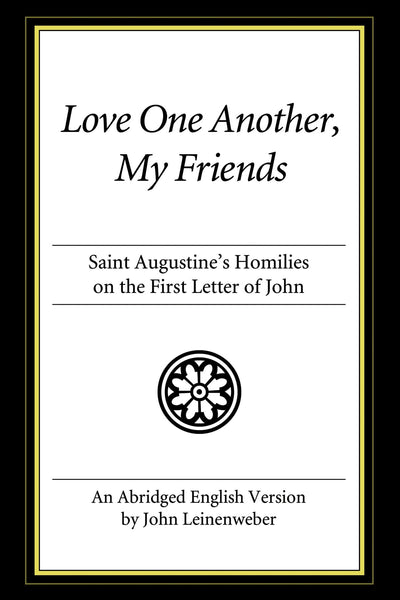 Love One Another, My Friends: St. Augustine's Homilies on the First Letter of John