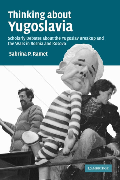 Thinking about Yugoslavia: Scholarly Debates about the Yugoslav Breakup and the Wars in Bosnia and Kosovo