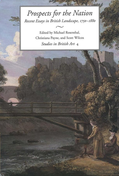 Prospects for the Nation: Recent Essays in British Landscape, 1750-1880 (Volume 4) (Studies in British Art)