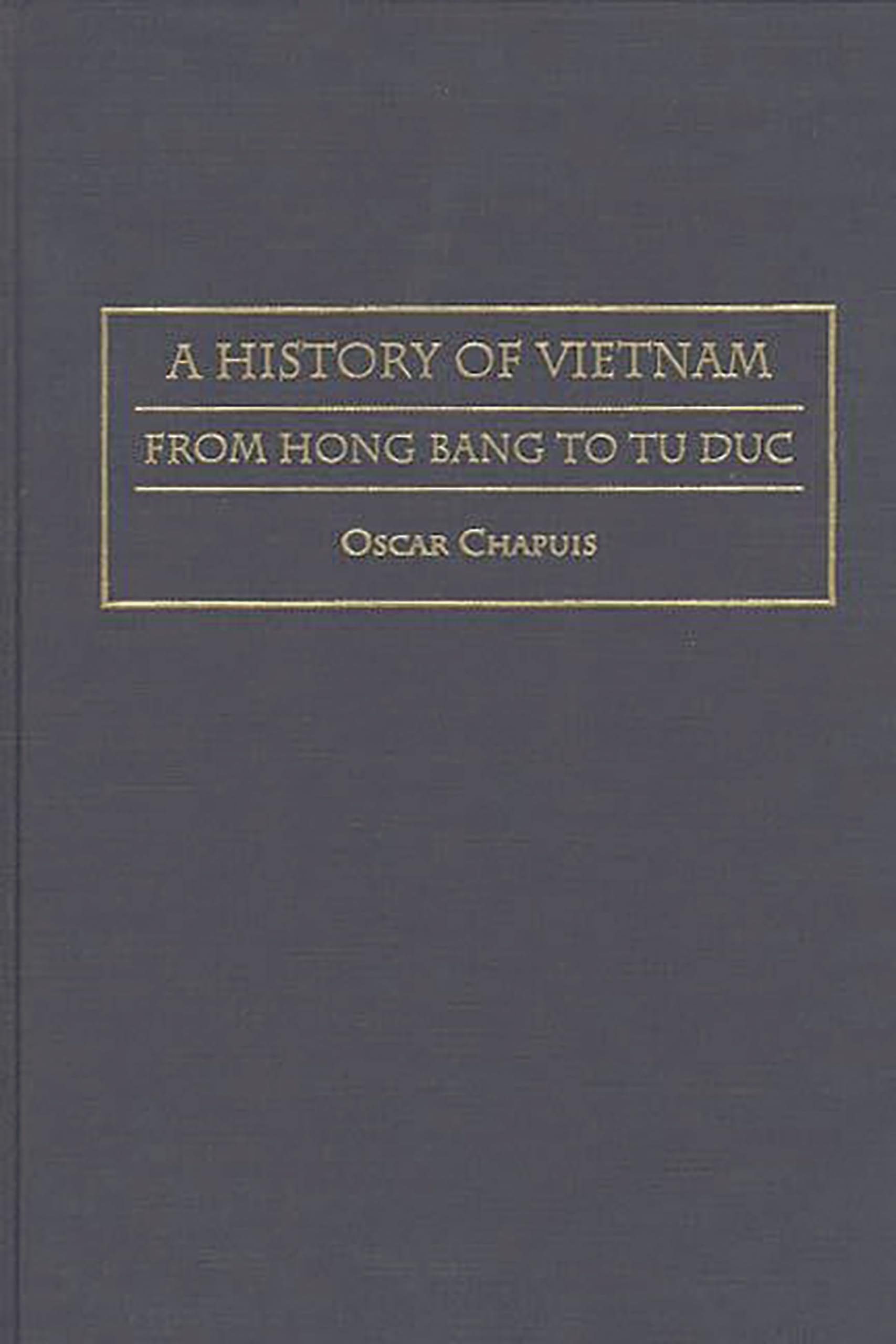A History of Vietnam: From Hong Bang to Tu Duc (Contributions in Asian Studies)