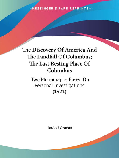 The Discovery Of America And The Landfall Of Columbus; The Last Resting Place Of Columbus: Two Monographs Based On Personal Investigations (1921)