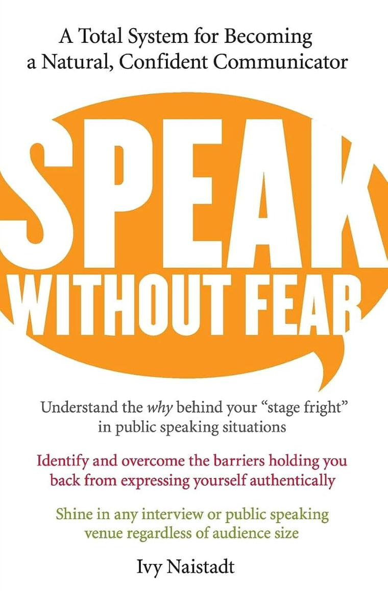 Speak Without Fear: A Total System for Becoming a Natural, Confident Communicator - Master the Root Causes of Professional Speaking Anxiety