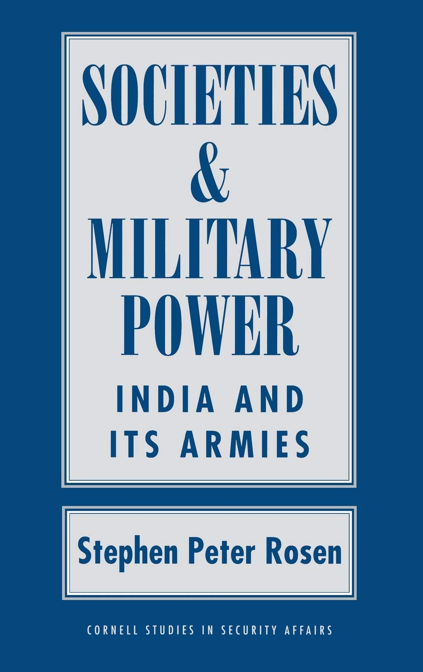 Societies and Military Power: India and Its Armies (Cornell Studies in Security Affairs)