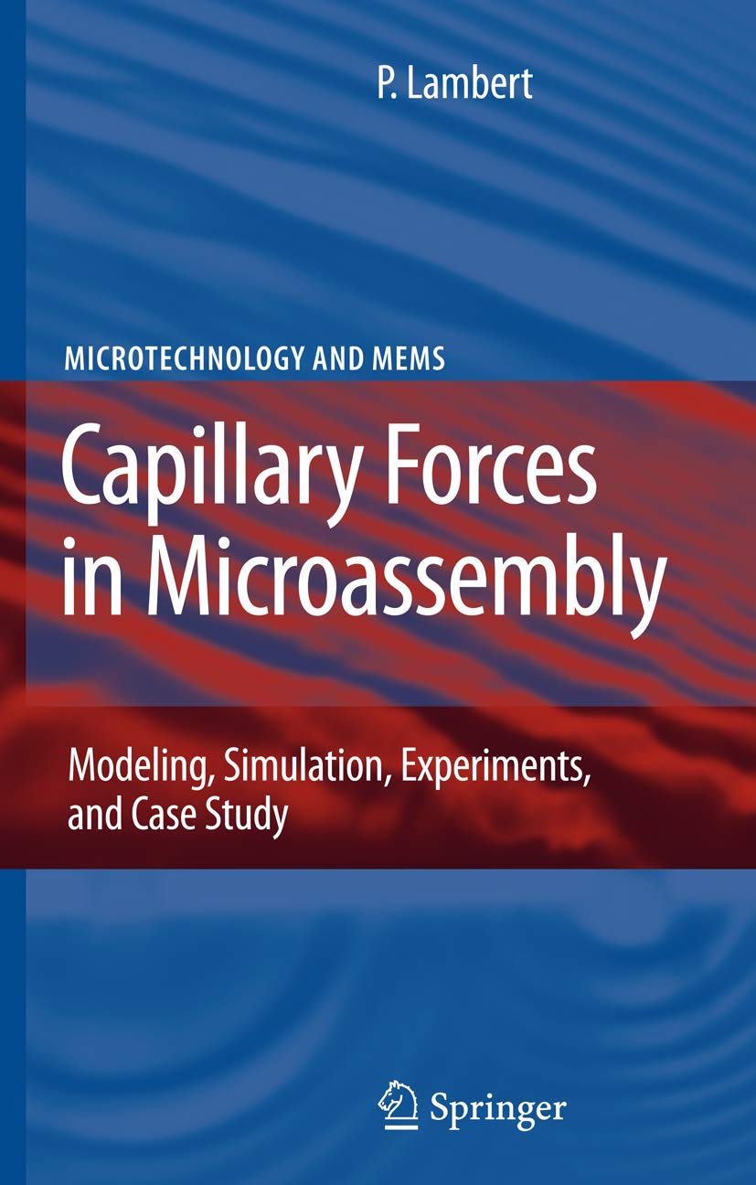 Capillary Forces in Microassembly: Modeling, Simulation, Experiments, and Case Study (Microtechnology and MEMS)
