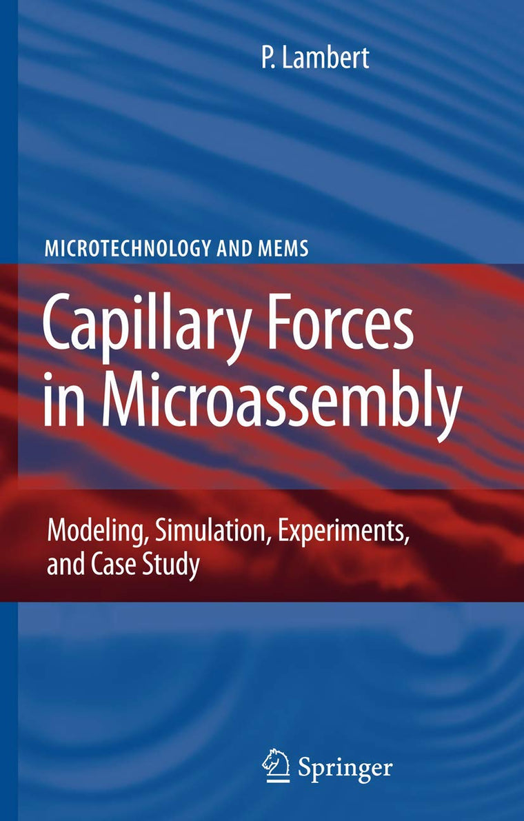 Capillary Forces in Microassembly: Modeling, Simulation, Experiments, and Case Study (Microtechnology and MEMS)