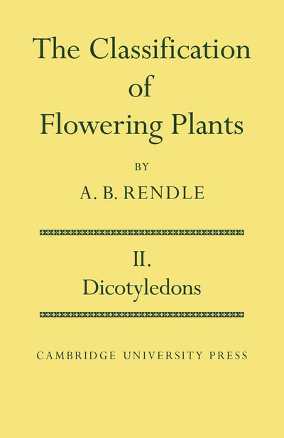 The Classification of Flowering Plants: Volume 2, Dicotyledons (Cambridge Biological)