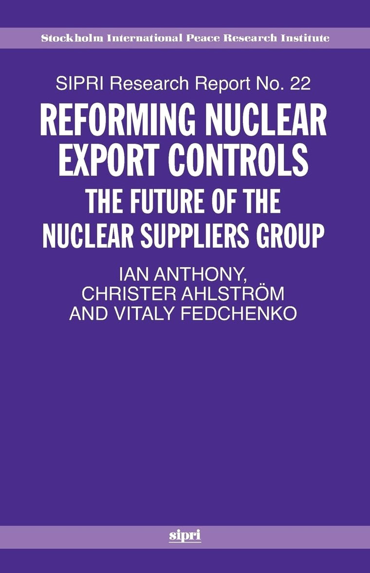 Reforming Nuclear Export Controls: What Future for the Nuclear Suppliers Group? (SIPRI Research Reports)