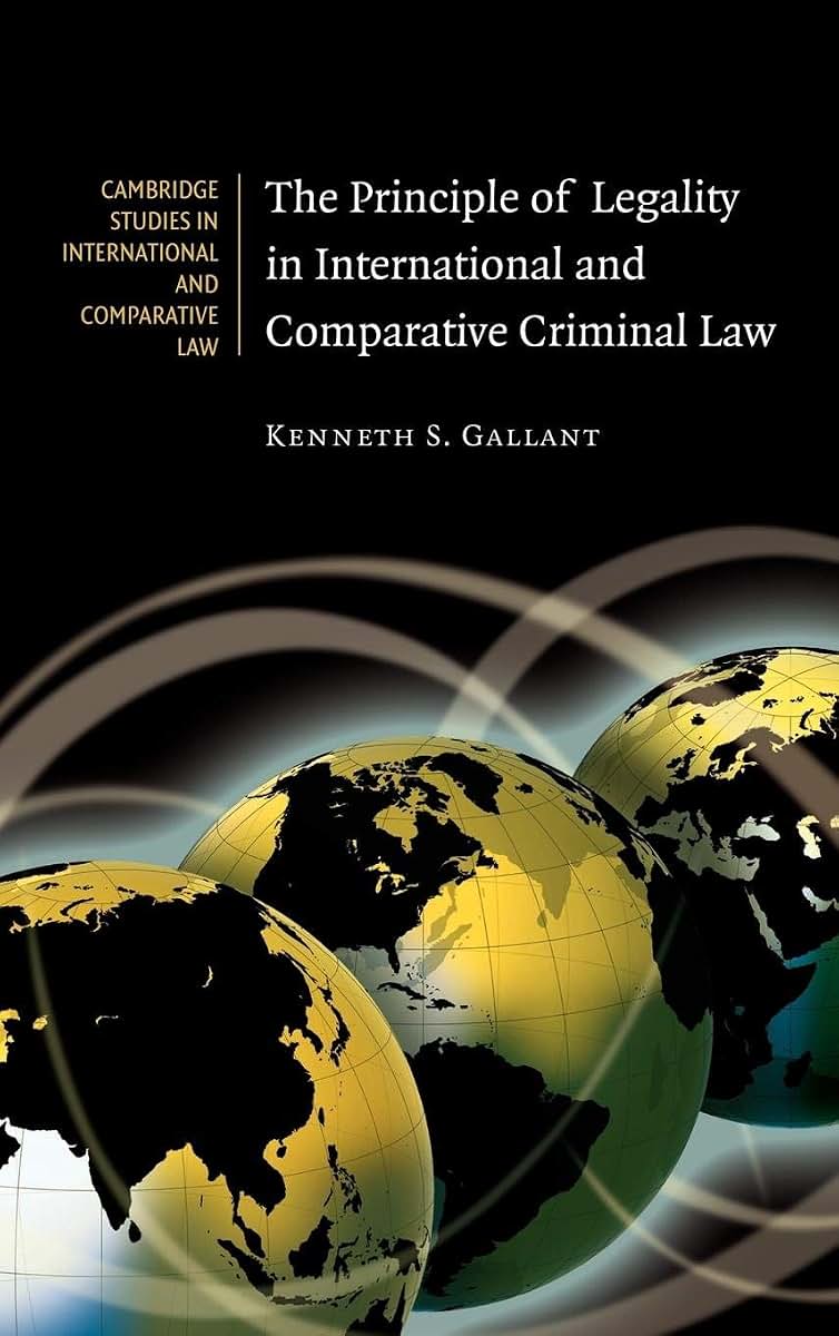 The Principle of Legality in International and Comparative Criminal Law (Cambridge Studies in International and Comparative Law, Series Number 65)