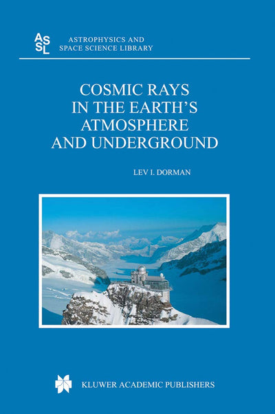 Cosmic Rays in the Earths Atmosphere and Underground (Astrophysics and Space Science Library, 303)