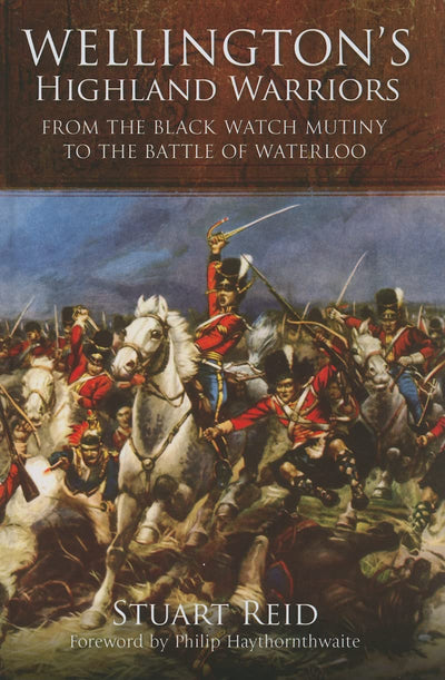 Wellingtons Highland Warriors: From the Black Watch Mutiny to the Battle of Waterloo