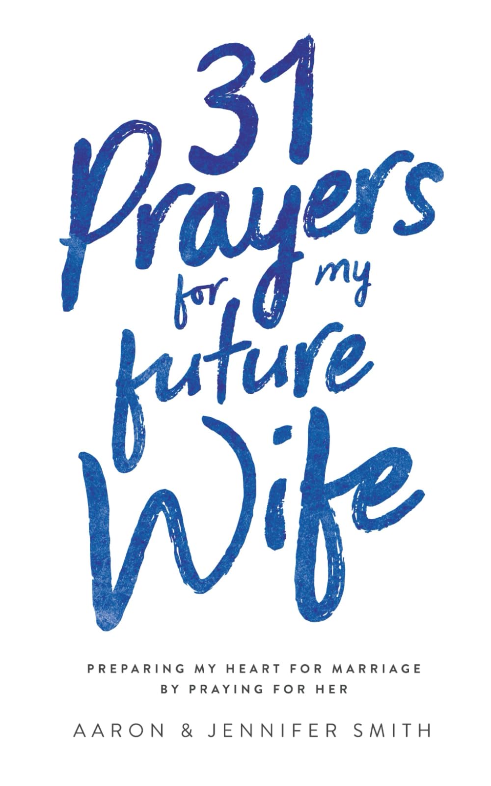 31 Prayers for My Future Wife: Preparing My Heart for Marriage by Praying for Her (Engaged Couples Devotional,Engagement Gift for Couples, How To ... Husband & Wife, Christian Marriage books)