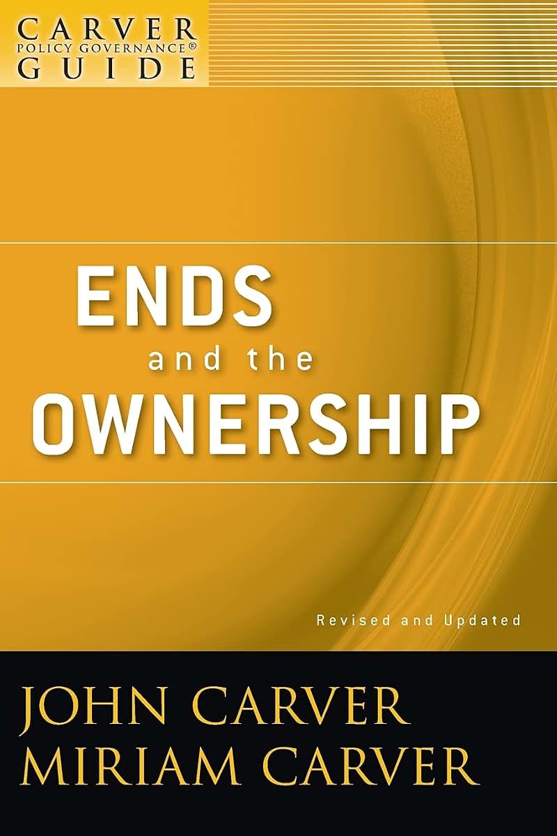 A Carver Policy Governance Guide, Ends and the Ownership