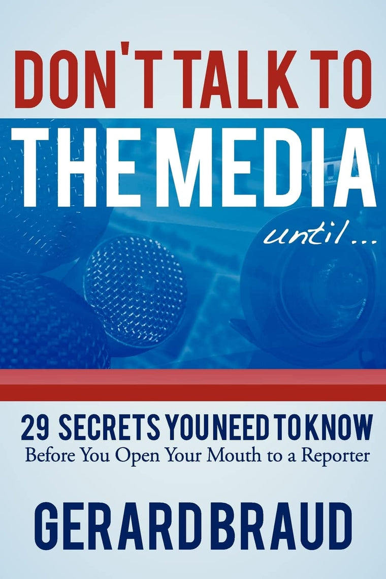 Don't Talk to the Media: 29 Secrets You Need to Know Before You Open Your Mouth to a Reporter