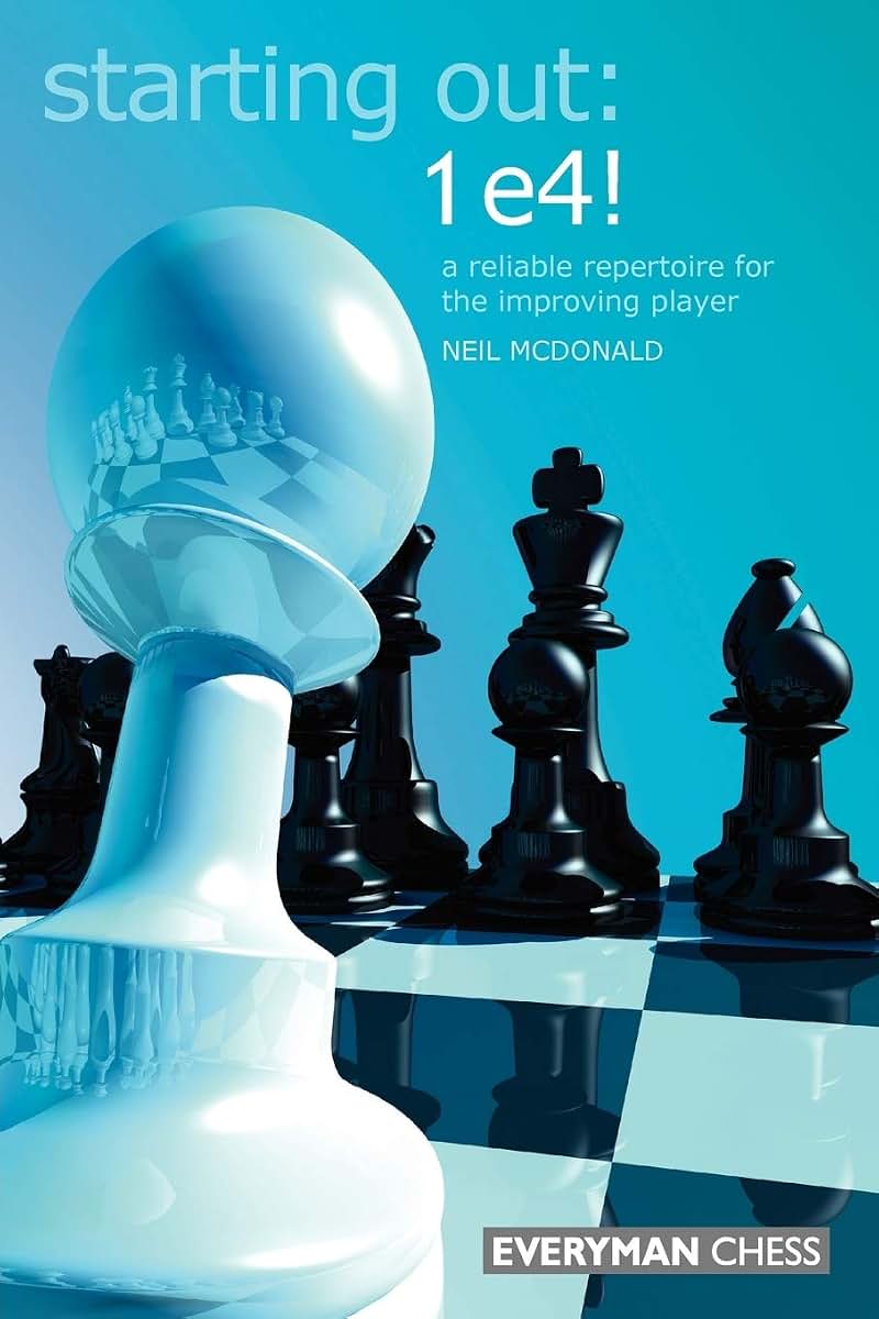 Starting Out: 1 e4!: A Reliable Repertoire for the Improving Player (Starting Out - Everyman Chess)