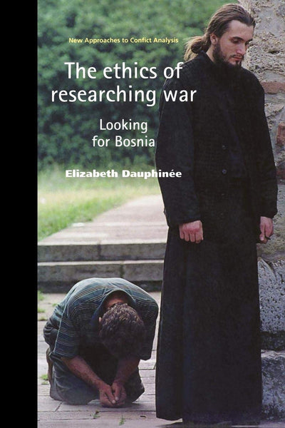The ethics of researching war: Looking for Bosnia (New Approaches to Conflict Analysis)