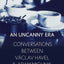 An Uncanny Era: Conversations between Václav Havel and Adam Michnik