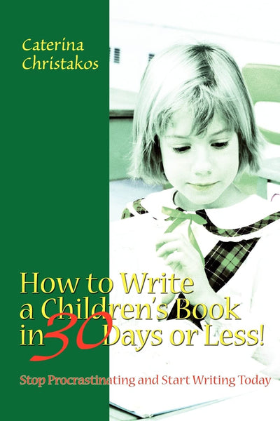 HOW TO WRITE A CHILDREN'S BOOK IN 30 DAYS OR LESS!: Stop Procrastinating and Start Writing Today
