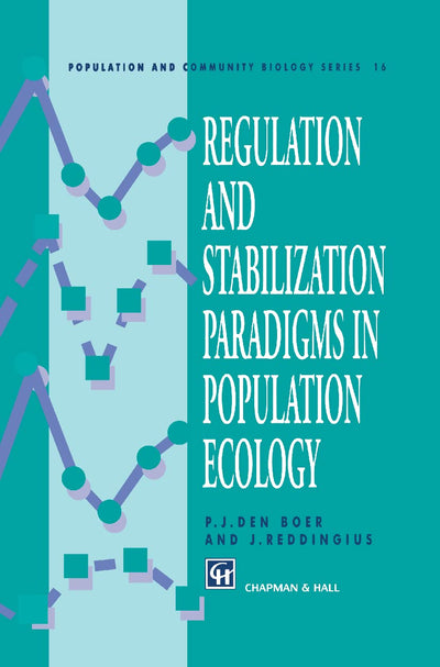 Regulation and Stabilization Paradigms in Population Ecology (Population and Community Biology Series, 16)