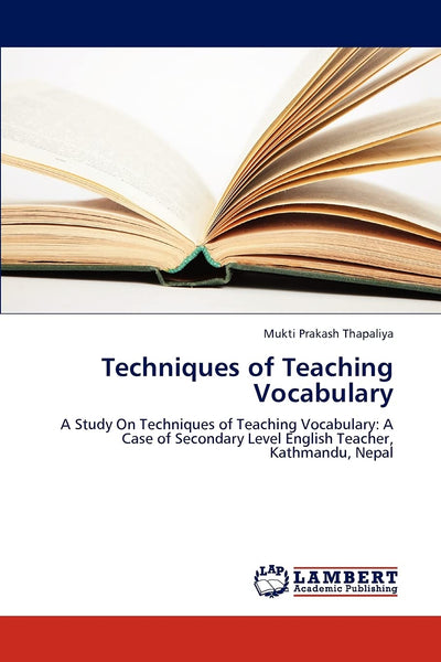 Techniques of Teaching Vocabulary: A Study On Techniques of Teaching Vocabulary: A Case of Secondary Level English Teacher, Kathmandu, Nepal