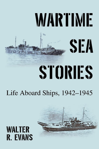 WARTIME SEA STORIES: LIFE ABOARD SHIPS, 19421945