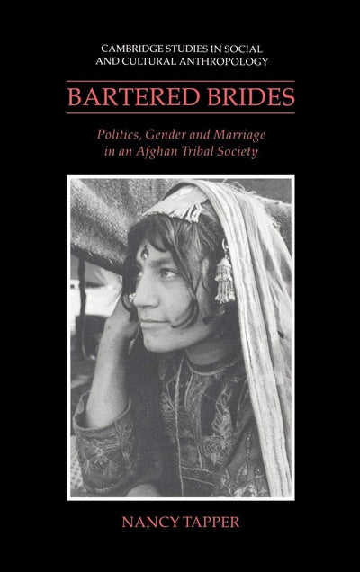 Bartered Brides: Politics, Gender and Marriage in an Afghan Tribal Society (Cambridge Studies in Social and Cultural Anthropology, Series Number 74)
