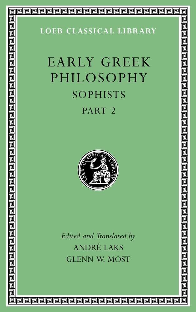 Early Greek Philosophy, Volume IX: Sophists, Part 2 (Loeb Classical Library)