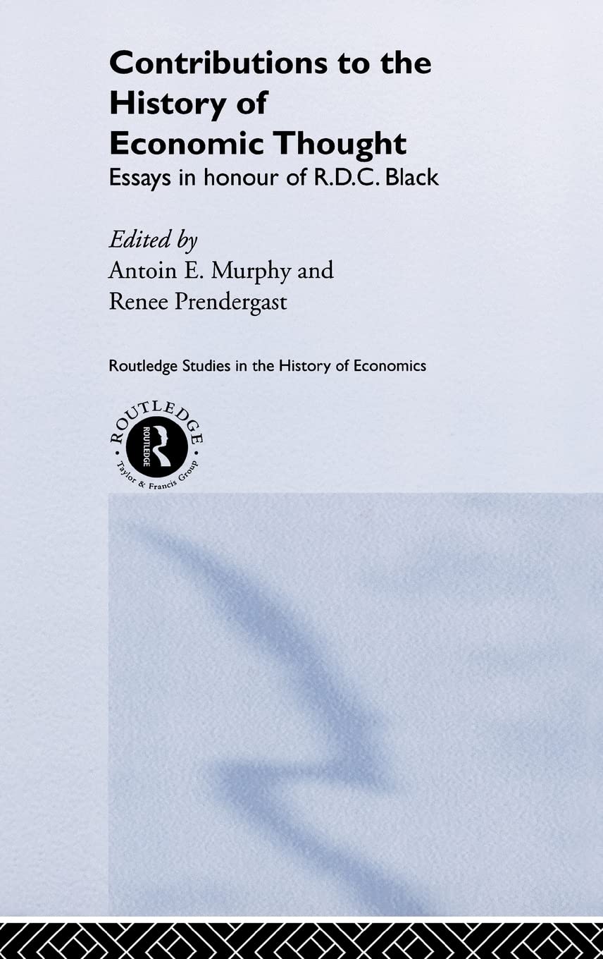 Contributions to the History of Economic Thought: Essays in Honour of R.D.C. Black (Routledge Studies in the History of Economics)