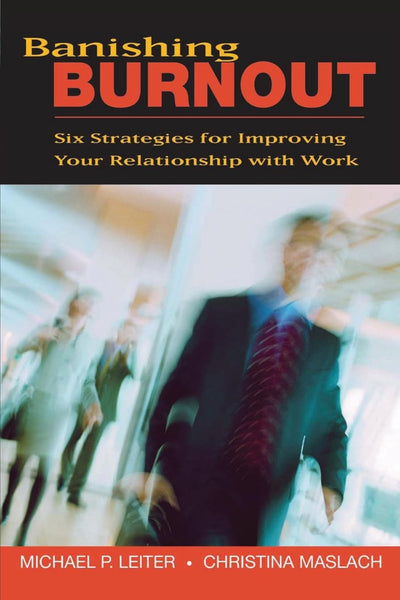 Banishing Burnout: Six Strategies for Improving Your Relationship with Work