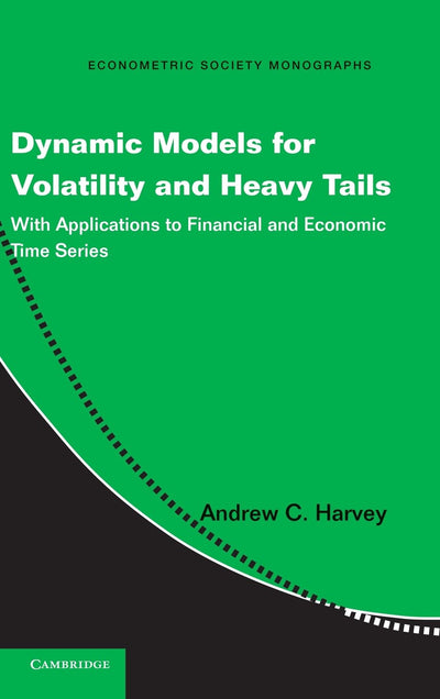 Dynamic Models for Volatility and Heavy Tails: With Applications to Financial and Economic Time Series (Econometric Society Monographs, Series Number 52)