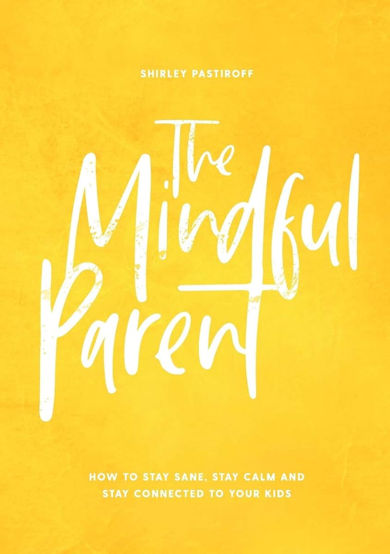 The Mindful Parent: How to Stay Sane, Stay Calm and Stay Connected to Your Kids