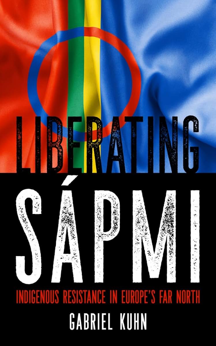 Liberating Sápmi: Indigenous Resistance in Europes Far North