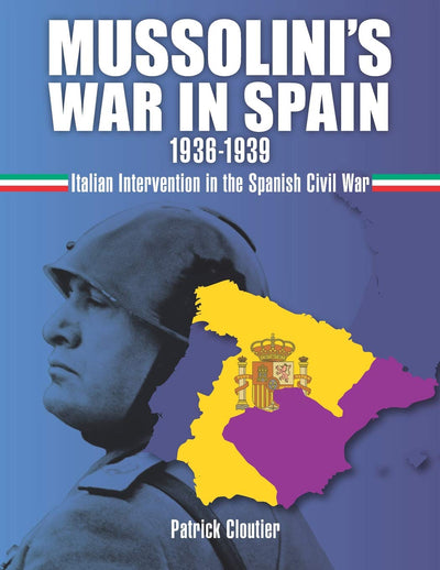 Mussolini's War in Spain 1936-1939: Italian Intervention in the Spanish Civil War