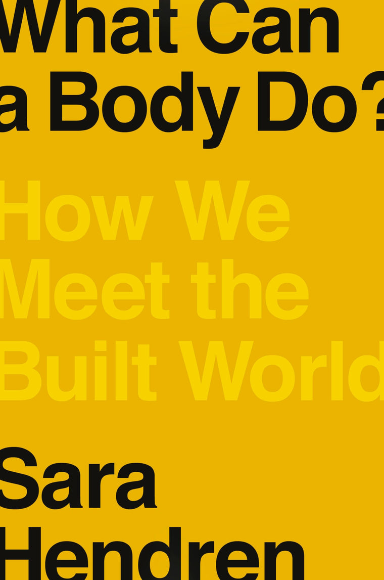 What Can a Body Do?: How We Meet the Built World by Hendren