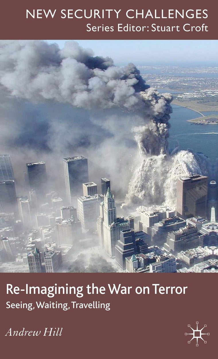 Re-Imagining the War on Terror: Seeing, Waiting, Travelling (New Security Challenges)