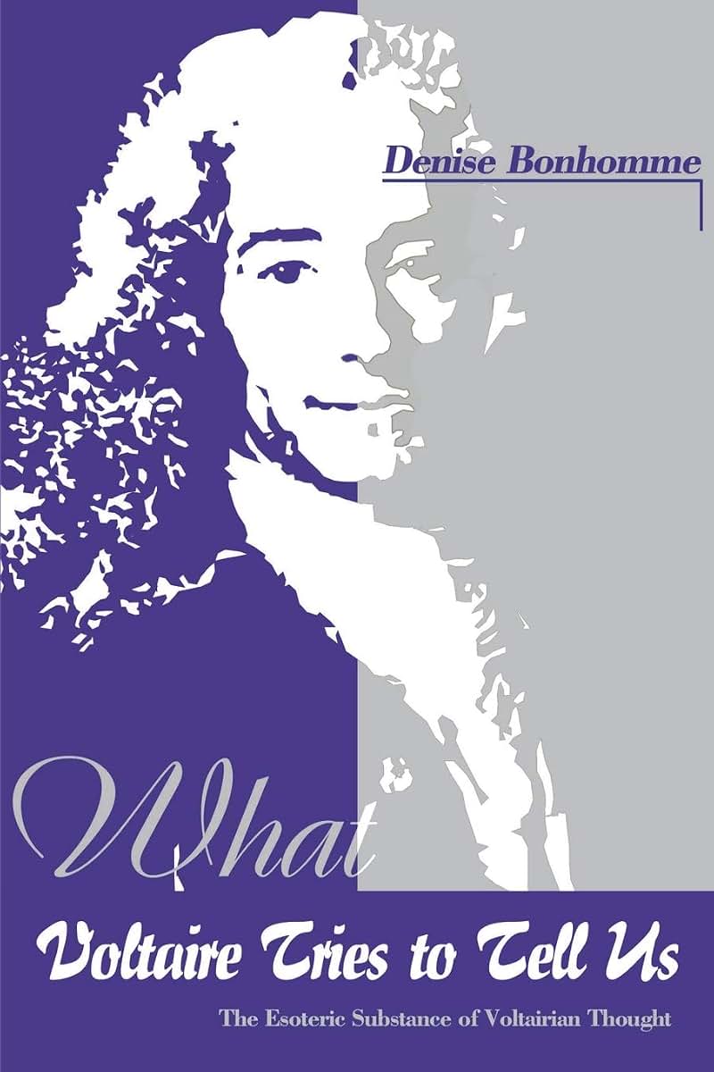 What Voltaire Tries to Tell Us, Volume I : The Esoteric Substance of Voltairian Thought