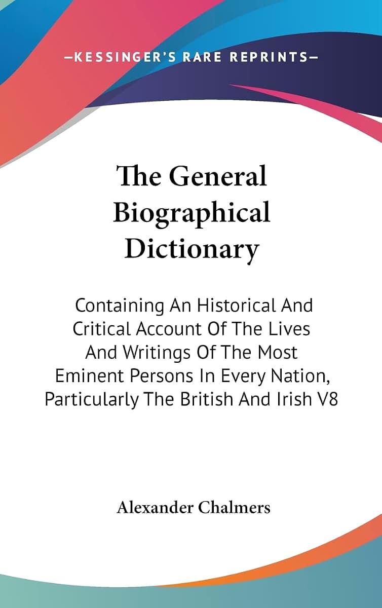 The General Biographical Dictionary: Containing An Historical And Critical Account Of The Lives And Writings Of The Most Eminent Persons In Every Nation, Particularly The British And Irish V8