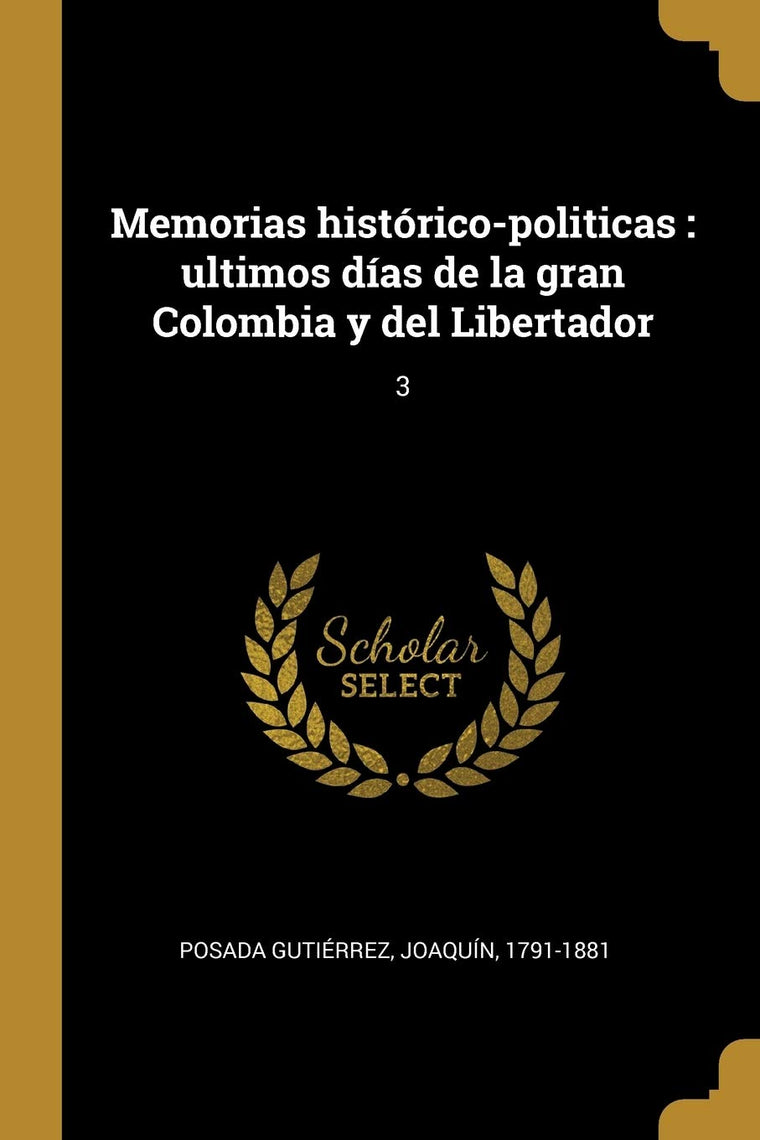 Memorias histórico-politicas: ultimos días de la gran Colombia y del Libertador: 3 (Spanish Edition)