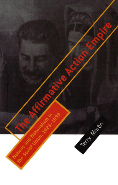 The Affirmative Action Empire: Nations and Nationalism in the Soviet Union, 1923-1939 (The Wilder House Series in Politics, History and Culture)