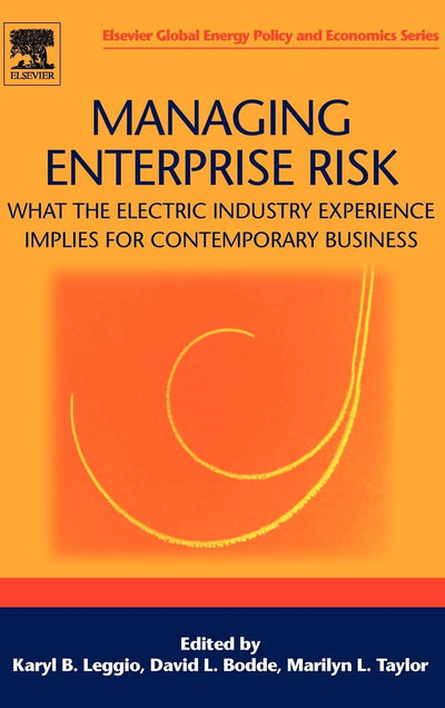 Managing Enterprise Risk: What the Electric Industry Experience Implies for Contemporary Business (Elsevier Global Energy Policy and Economics Series)