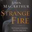 Strange Fire: The Danger of Offending the Holy Spirit with Counterfeit Worship