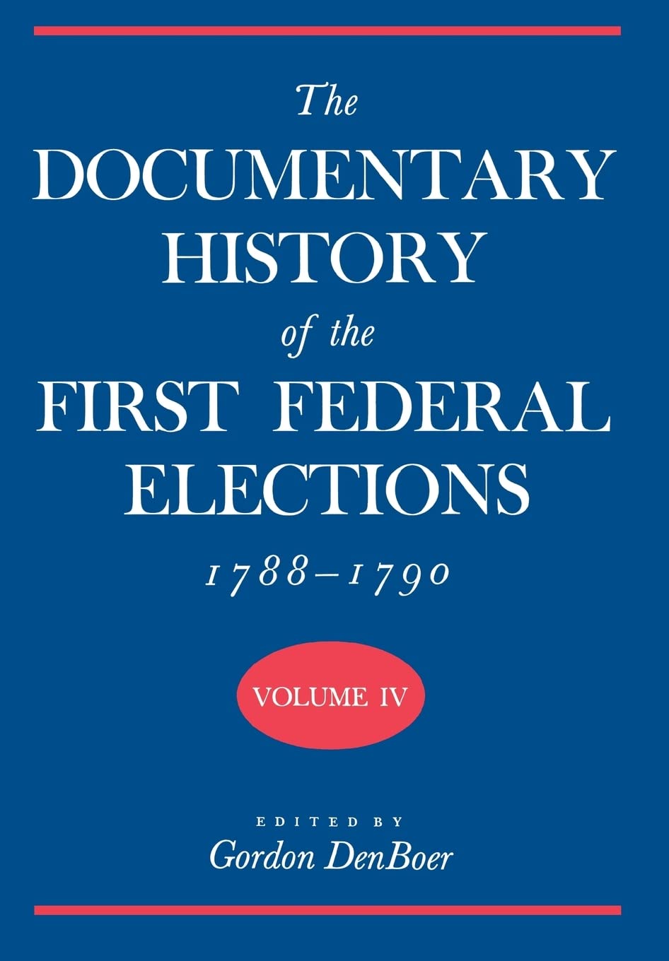 The Documentary History of the First Federal Elections, 1788-1790, Volume IV