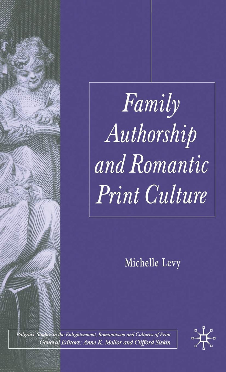 Family Authorship and Romantic Print Culture (Palgrave Studies in the Enlightenment, Romanticism and Cultures of Print)