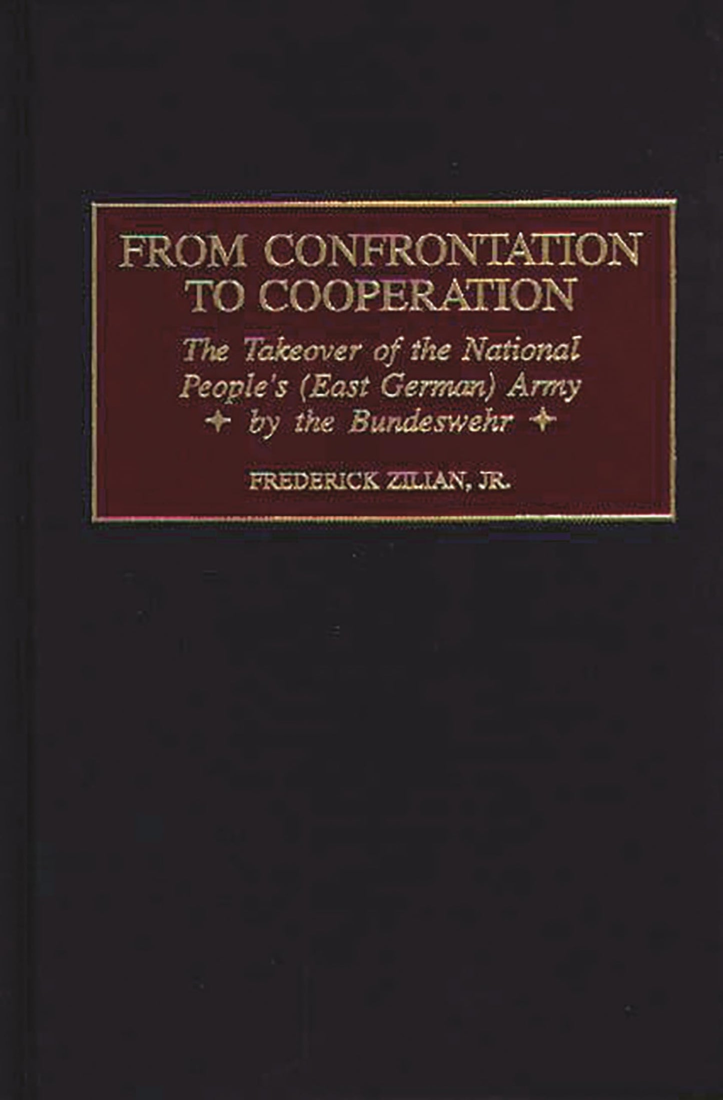 From Confrontation to Cooperation: The Takeover of the National People's (East German) Army by the Bundeswehr (Praeger Studies in Diplomacy and Strategic Thought)